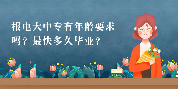 報(bào)電大中專有年齡要求嗎？最快多久畢業(yè)？