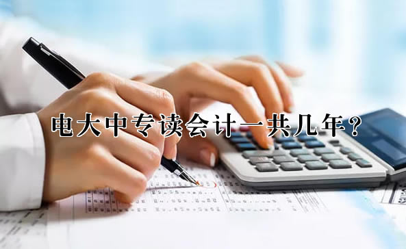 電大中專讀會計一共幾年？