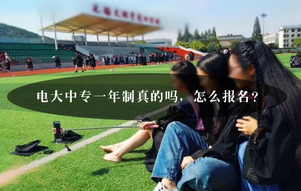 電大中專一年制真的嗎，怎么報名？