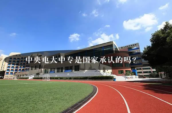 中央電大中專是國家承認(rèn)的嗎？