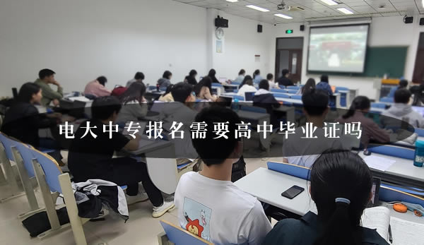 電大中專報(bào)名需要高中畢業(yè)證嗎？