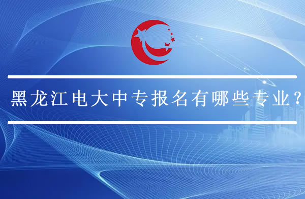 黑龍江電大中專報名有哪些專業？